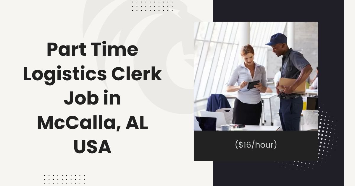 Part Time Logistics Clerk Job in McCalla, AL USA ($16/hour)